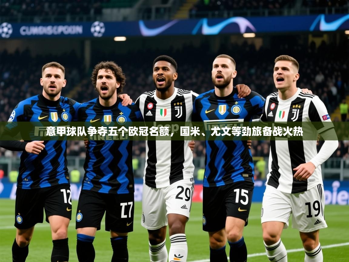 2025火狐体育论坛意甲球队争夺五个欧冠名额，国米、尤文等劲旅备战火热