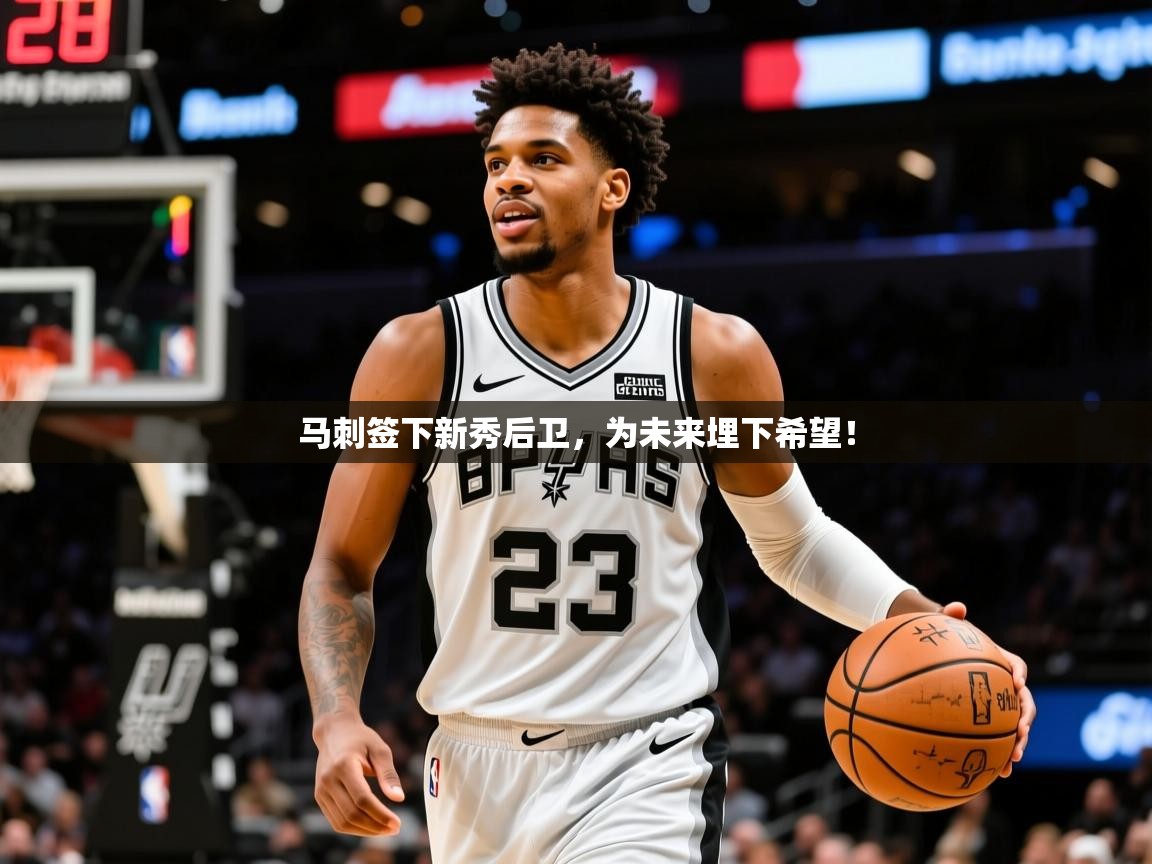 2025火狐体育在线马刺签下新秀后卫,为未来埋下希望!  第1张