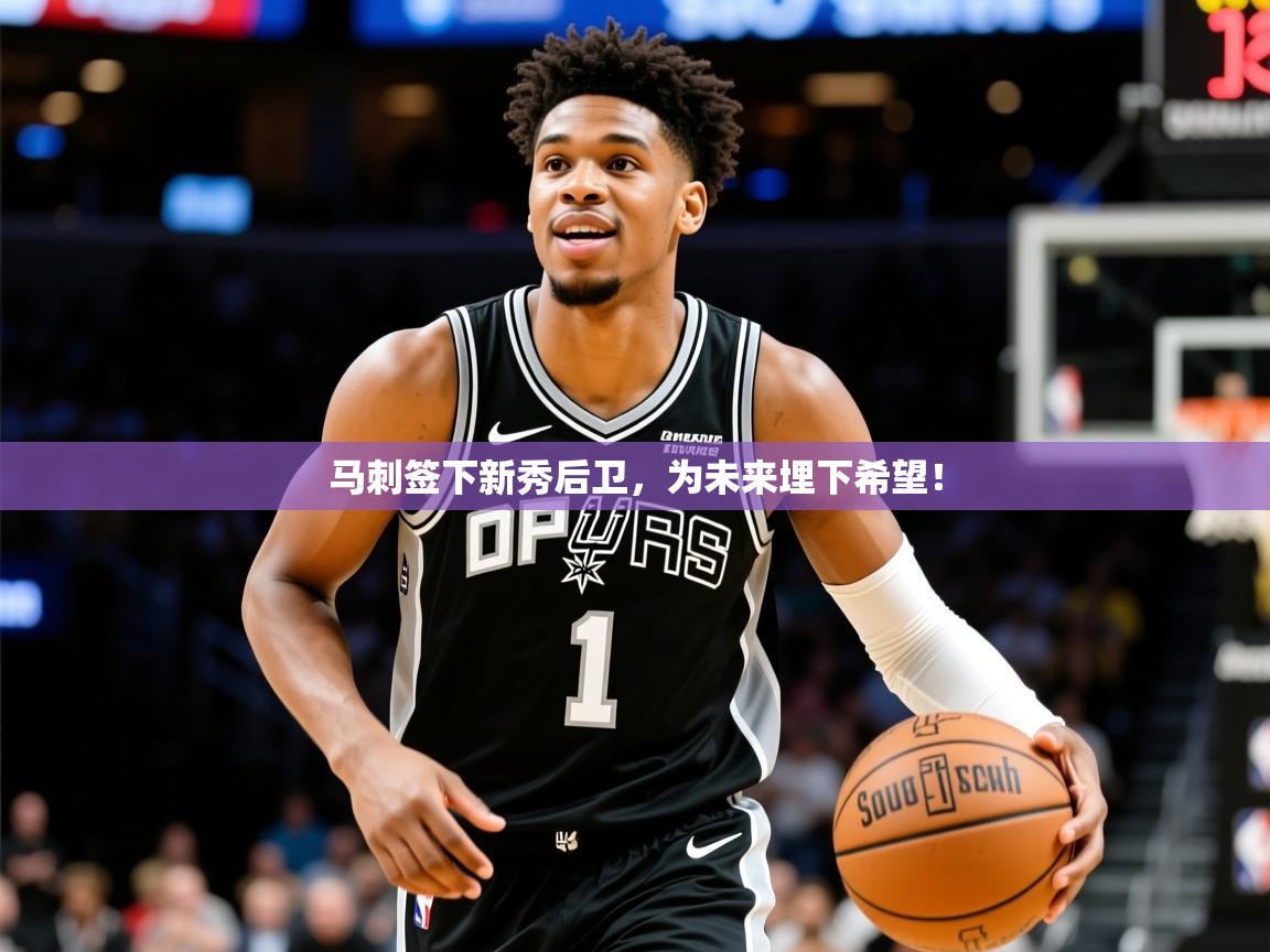 2025火狐体育在线马刺签下新秀后卫,为未来埋下希望!  第2张