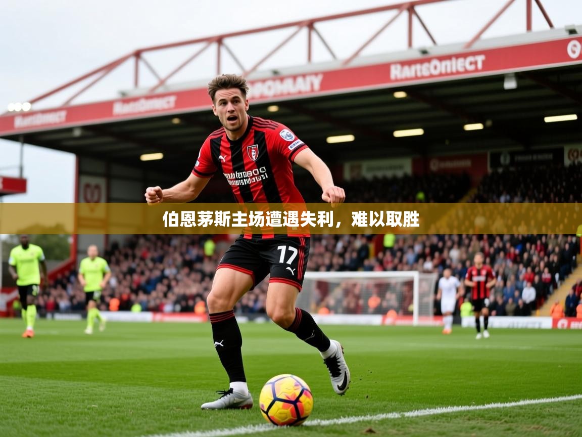 2025火狐体育官网登录入口伯恩茅斯主场遭遇失利,难以取胜 第3张