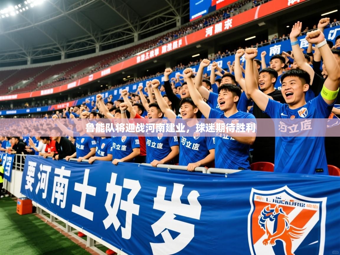 2025火狐体育下载鲁能队将迎战河南建业,球迷期待胜利 第1张