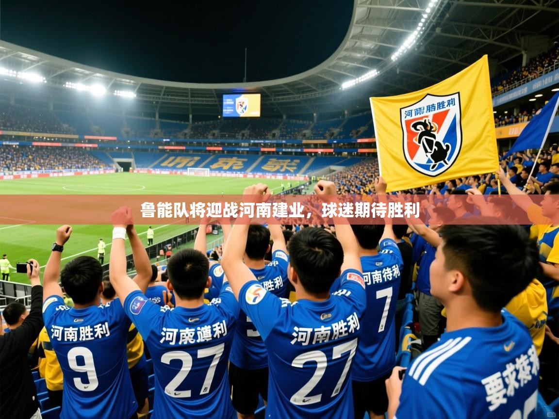 2025火狐体育下载鲁能队将迎战河南建业,球迷期待胜利 第3张