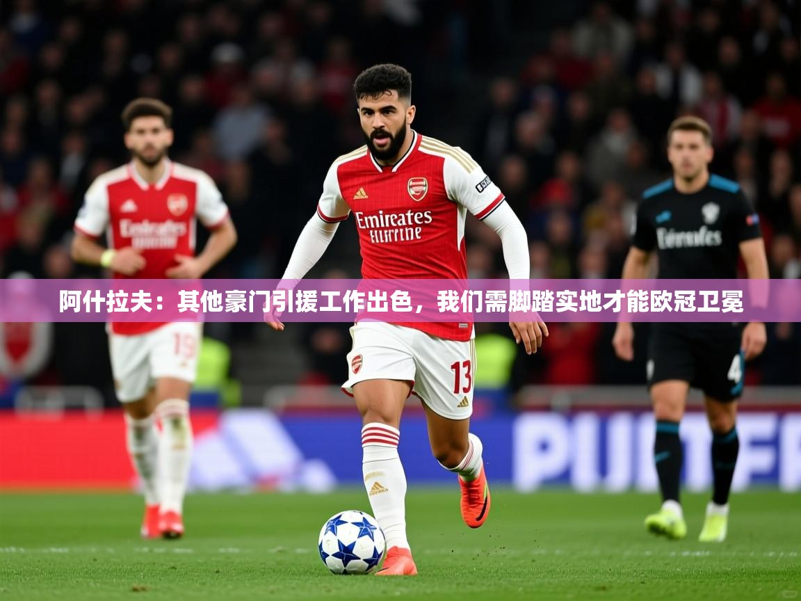 2025火狐体育官网登录阿什拉夫:其他豪门引援工作出色,我们需脚踏实地才能欧冠卫冕 第2张