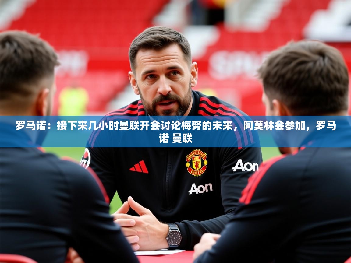 2025火狐体育官网登录罗马诺：接下来几小时曼联开会讨论梅努的未来，阿莫林会参加，罗马诺 曼联  第4张