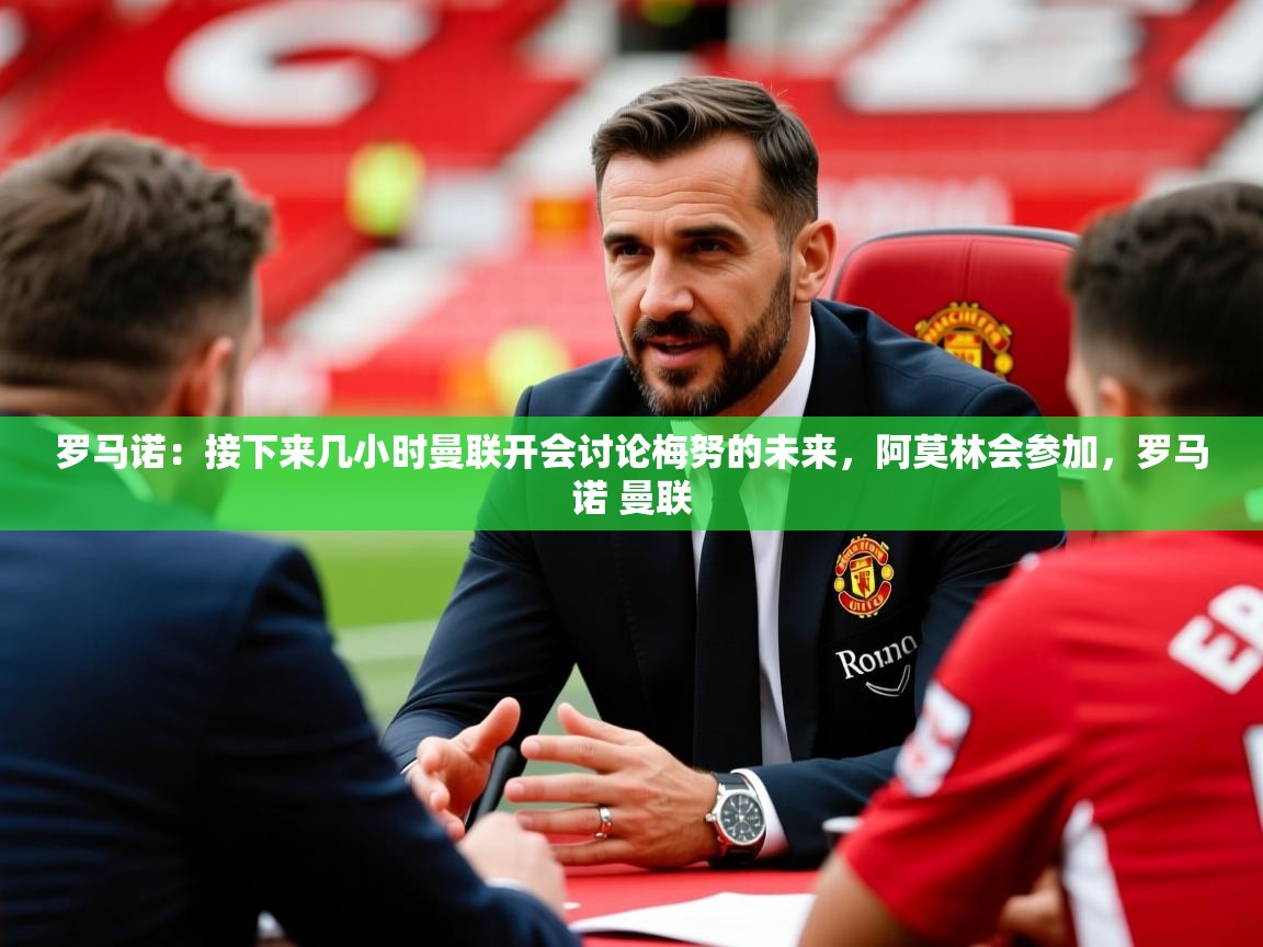 2025火狐体育官网登录罗马诺：接下来几小时曼联开会讨论梅努的未来，阿莫林会参加，罗马诺 曼联  第3张