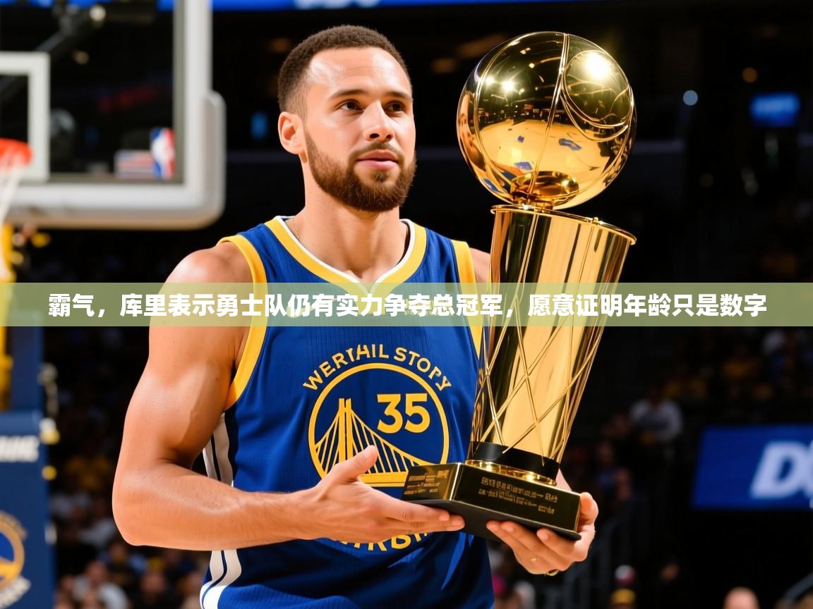 2025火狐体育网页版登录霸气，库里表示勇士队仍有实力争夺总冠军，愿意证明年龄只是数字  第3张