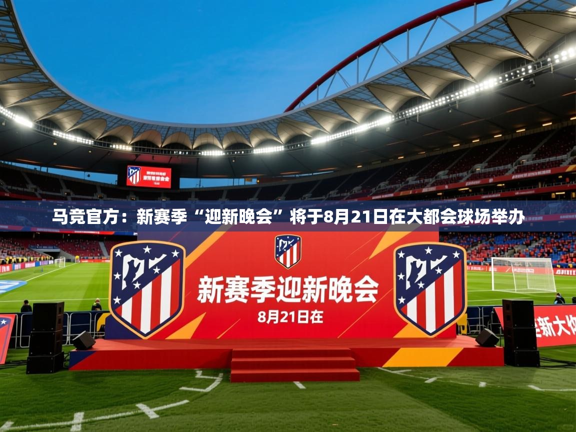 2025火狐体育直播nba马竞官方：新赛季“迎新晚会”将于8月21日在大都会球场举办  第3张