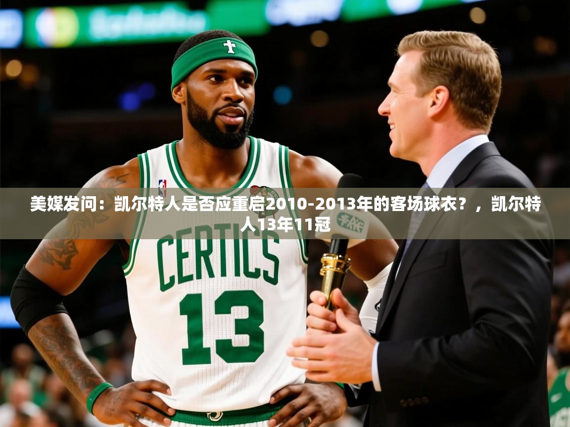 2025火狐体育网页版登录美媒发问：凯尔特人是否应重启2010-2013年的客场球衣？，凯尔特人13年11冠