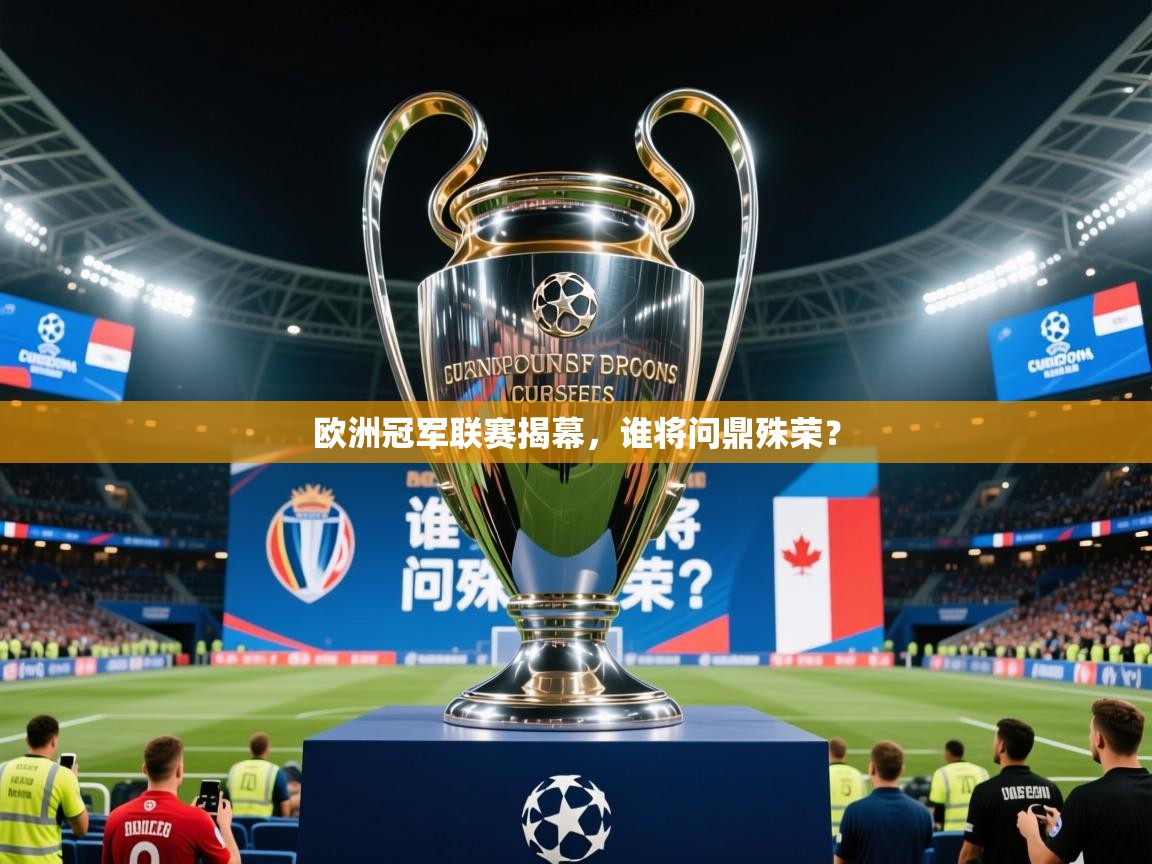 2026火狐体育官网登录欧洲冠军联赛揭幕，谁将问鼎殊荣？  第1张