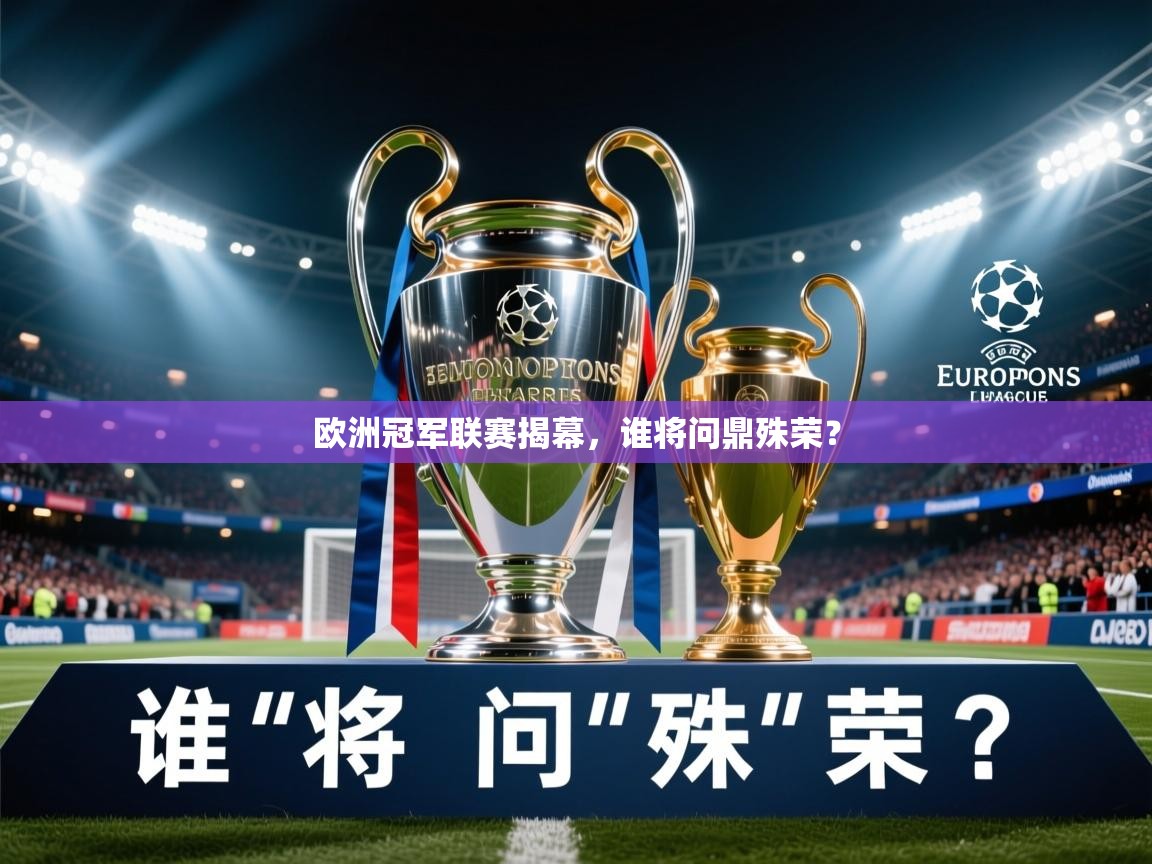 2026火狐体育官网登录欧洲冠军联赛揭幕，谁将问鼎殊荣？  第4张