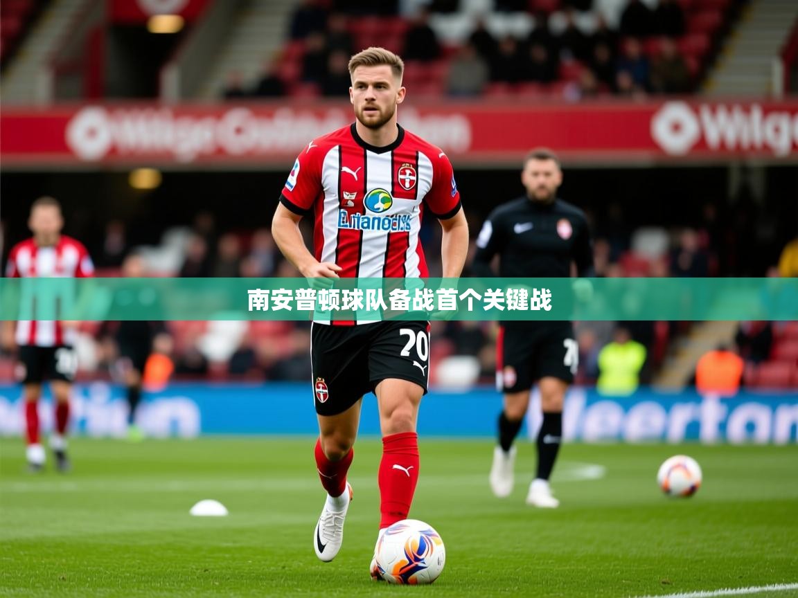 2026火狐体育官网登录入口南安普顿球队备战首个关键战  第3张