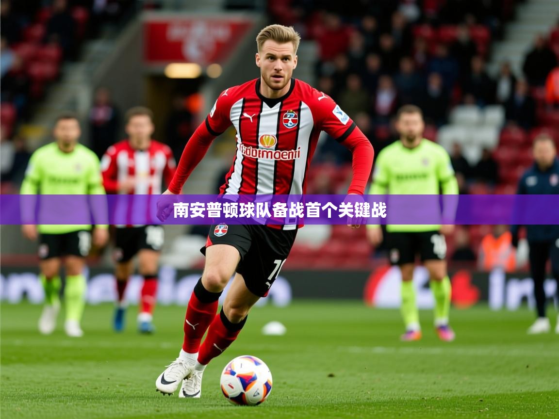 2026火狐体育官网登录入口南安普顿球队备战首个关键战  第4张