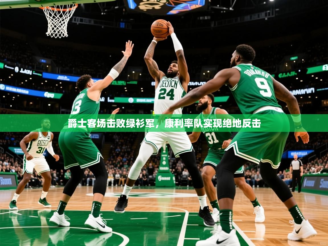 2026火狐体育app爵士客场击败绿衫军，康利率队实现绝地反击  第4张