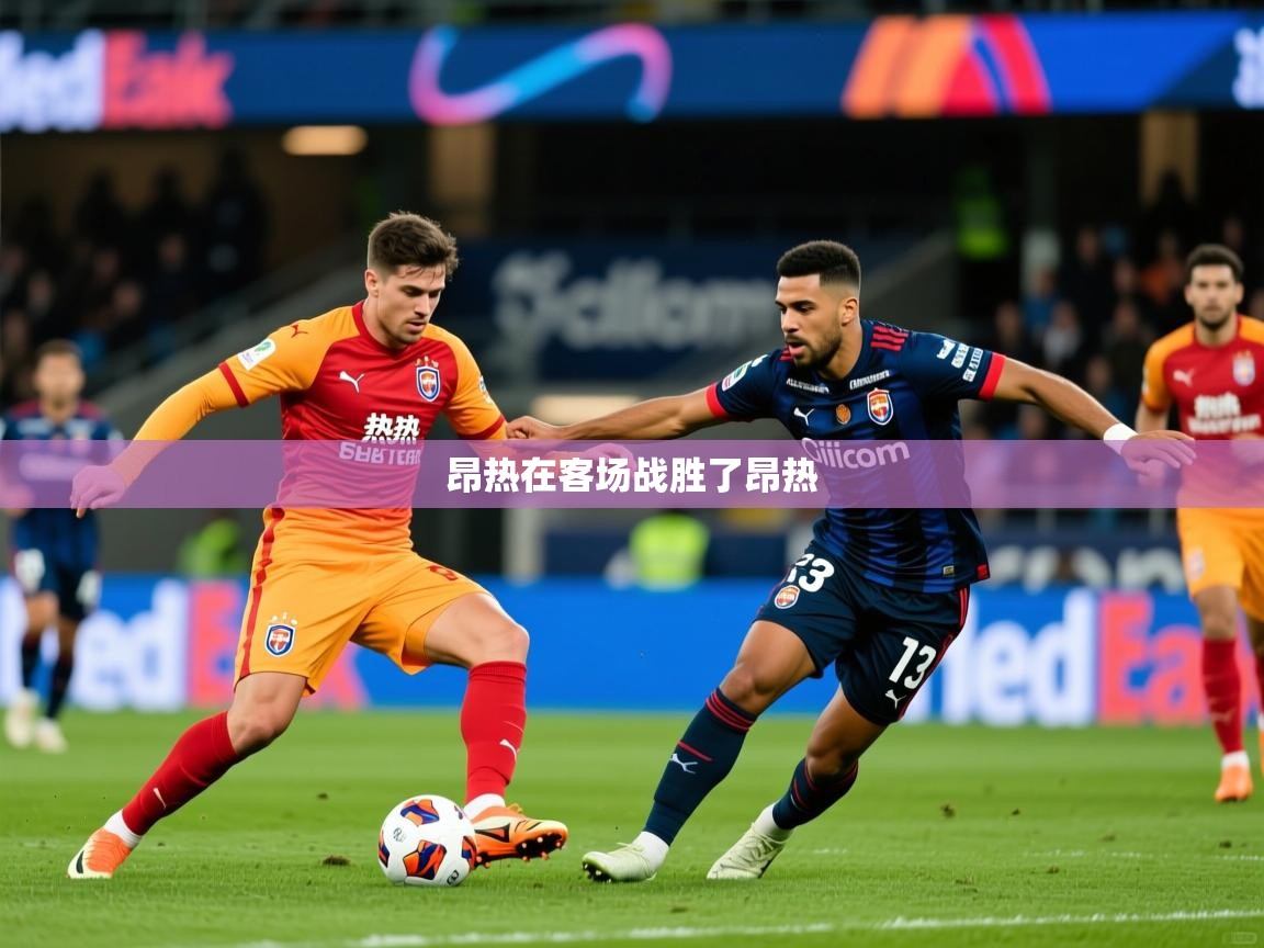 2026火狐体育网页版登录昂热在客场战胜了昂热  第2张