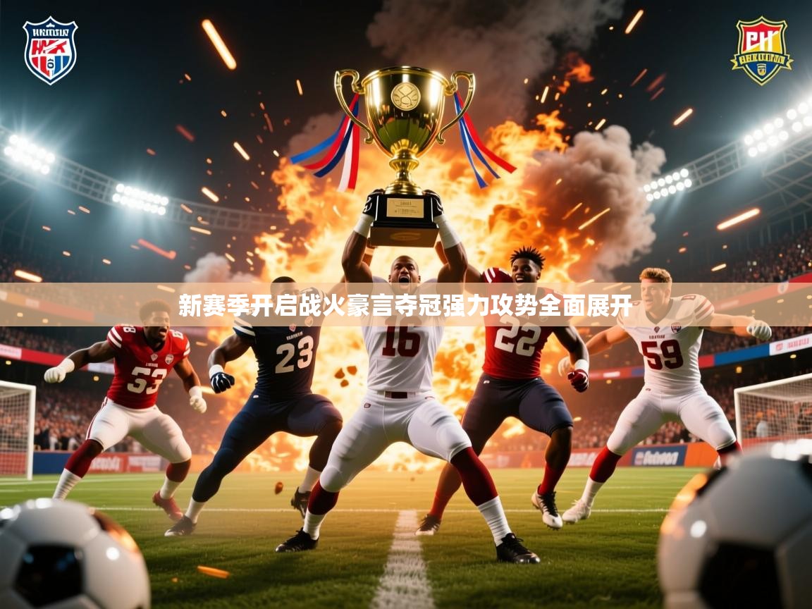 2026火狐体育论坛新赛季开启战火豪言夺冠强力攻势全面展开 第1张