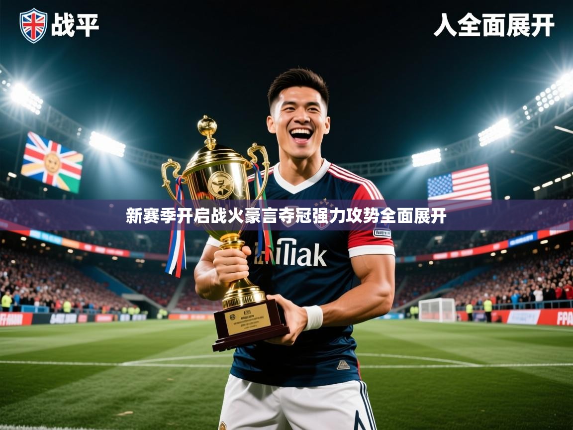 2026火狐体育论坛新赛季开启战火豪言夺冠强力攻势全面展开 第2张