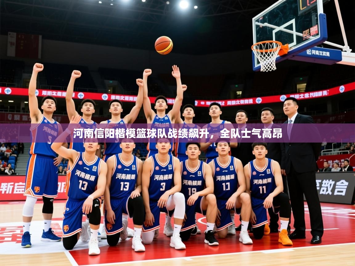 2026火狐体育网页版河南信阳楷模篮球队战绩飙升,全队士气高昂 第2张